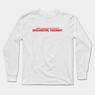 There's a warrant out for my arrest in Burlington, Vermont Long Sleeve T-Shirt